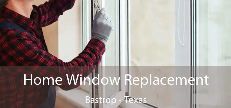 Home Window Replacement Bastrop - Texas