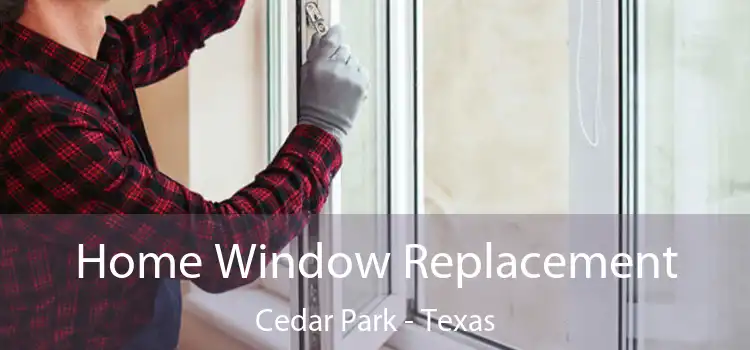 Home Window Replacement Cedar Park - Texas