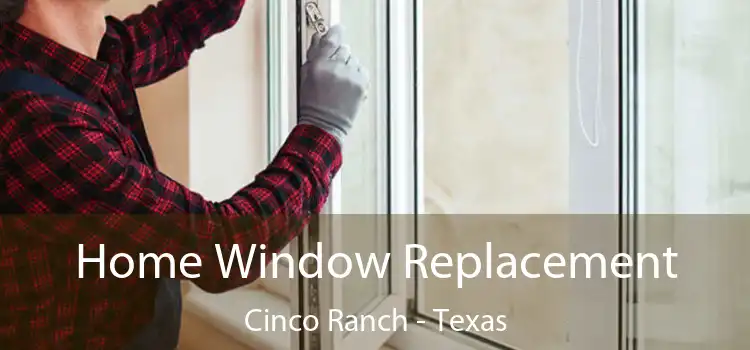 Home Window Replacement Cinco Ranch - Texas