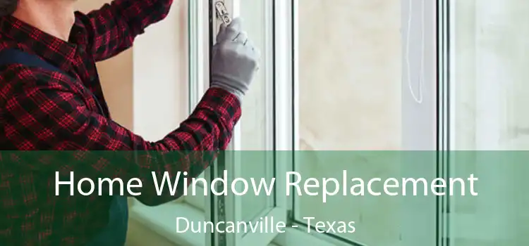 Home Window Replacement Duncanville - Texas