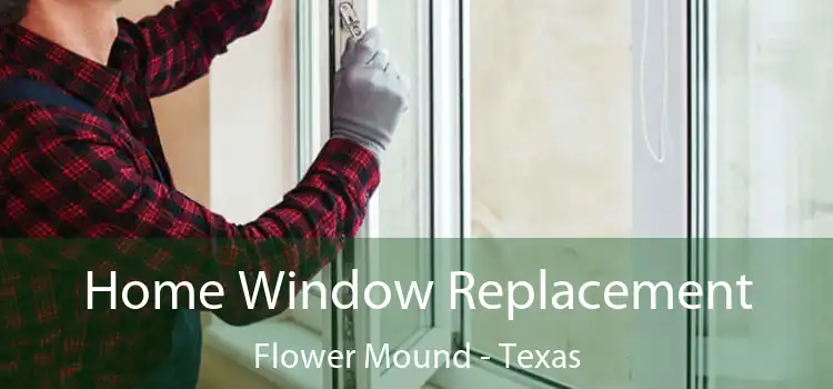Home Window Replacement Flower Mound - Texas