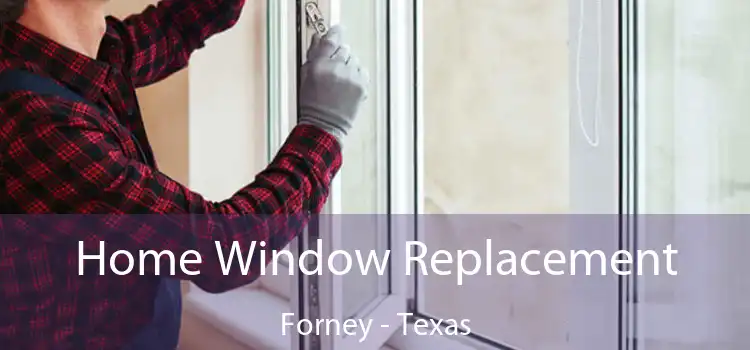 Home Window Replacement Forney - Texas