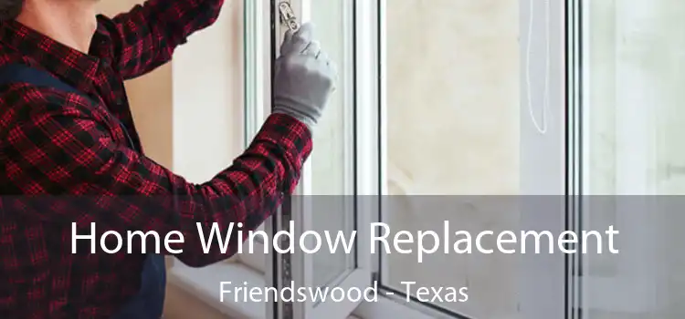 Home Window Replacement Friendswood - Texas