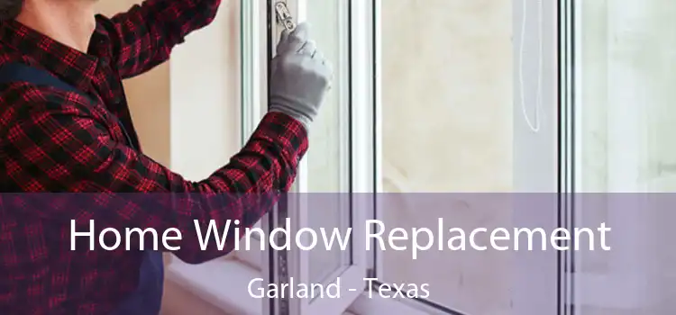 Home Window Replacement Garland - Texas