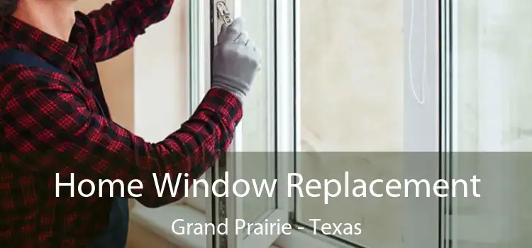 Home Window Replacement Grand Prairie - Texas