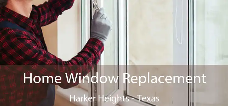 Home Window Replacement Harker Heights - Texas