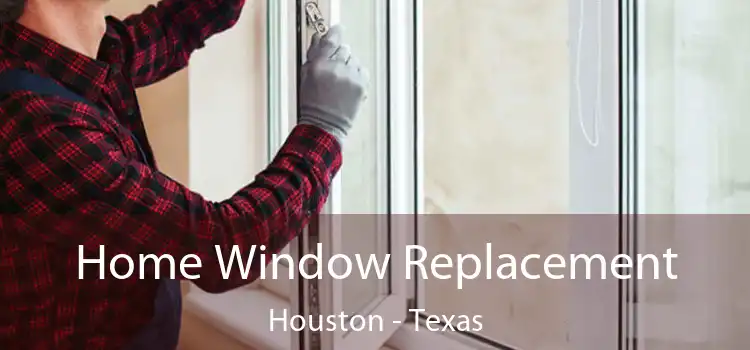 Home Window Replacement Houston - Texas