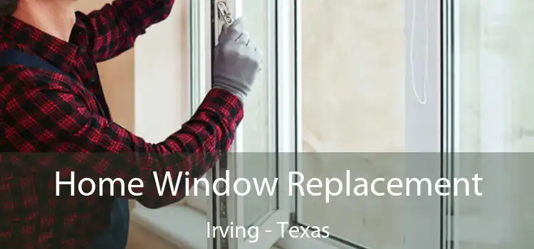 Home Window Replacement Irving - Texas