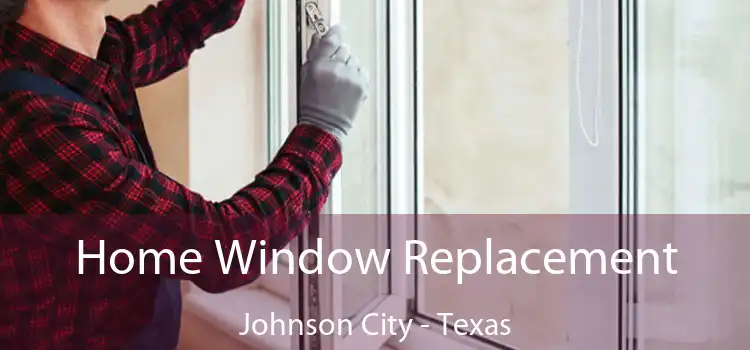Home Window Replacement Johnson City - Texas