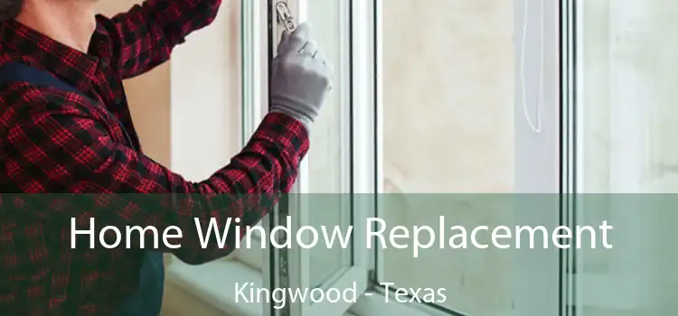 Home Window Replacement Kingwood - Texas
