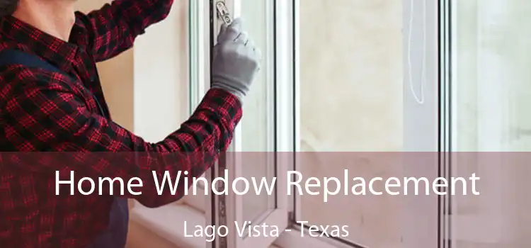 Home Window Replacement Lago Vista - Texas