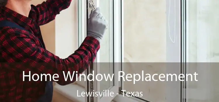 Home Window Replacement Lewisville - Texas