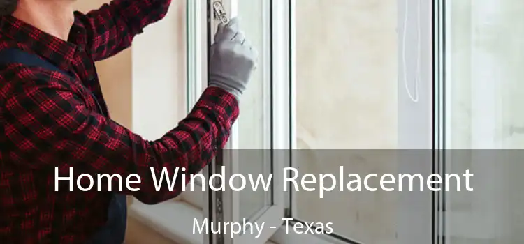 Home Window Replacement Murphy - Texas