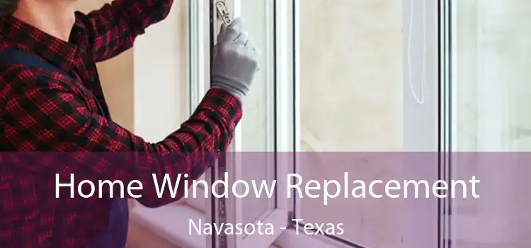 Home Window Replacement Navasota - Texas