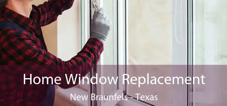 Home Window Replacement New Braunfels - Texas