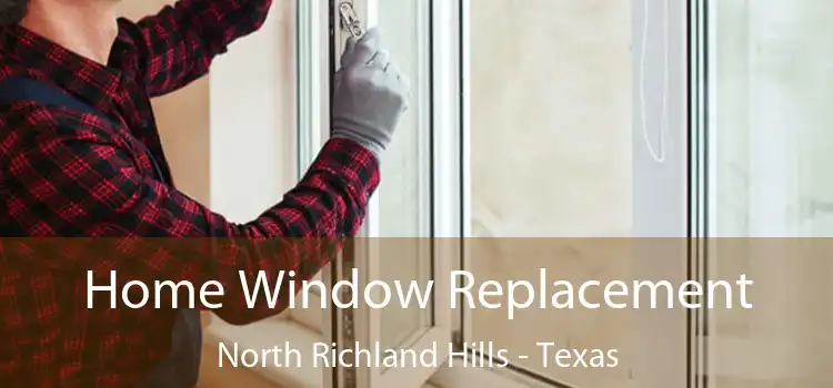 Home Window Replacement North Richland Hills - Texas