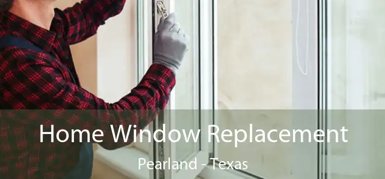 Home Window Replacement Pearland - Texas