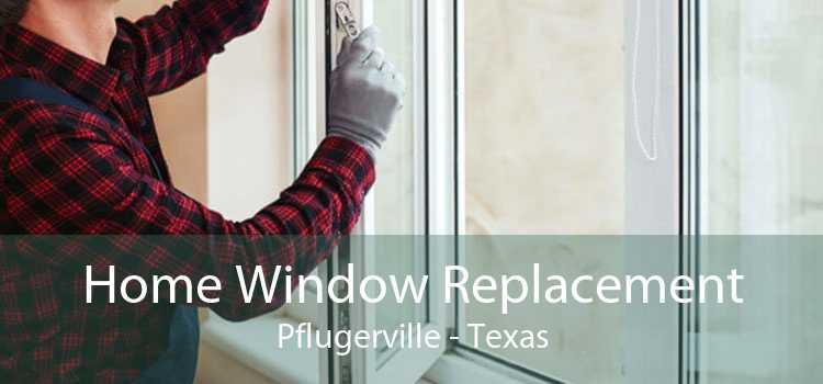 Home Window Replacement Pflugerville - Texas
