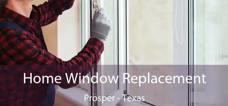Home Window Replacement Prosper - Texas