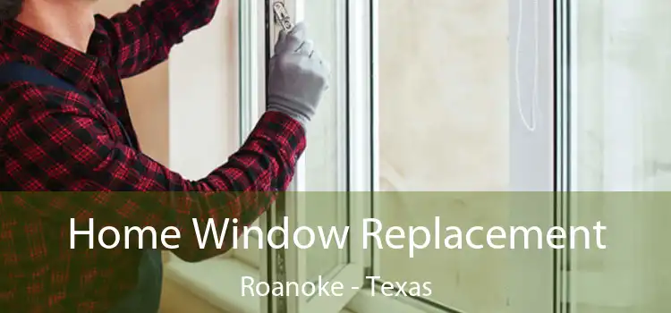Home Window Replacement Roanoke - Texas