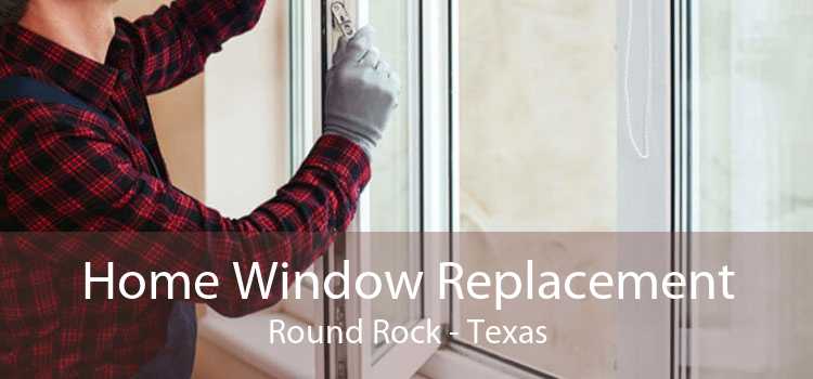Home Window Replacement Round Rock - Texas