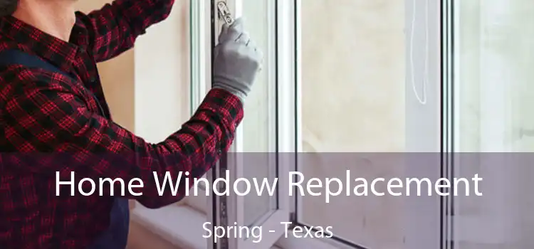 Home Window Replacement Spring - Texas