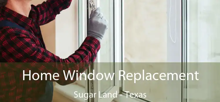 Home Window Replacement Sugar Land - Texas