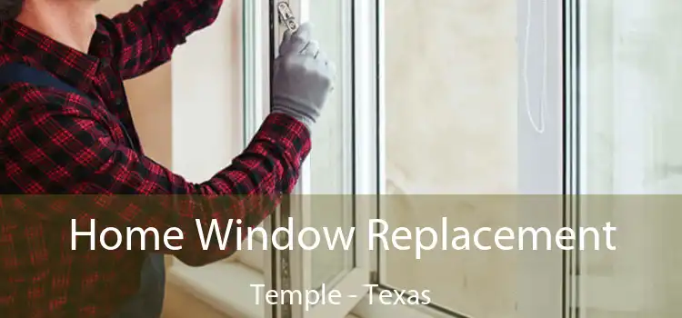 Home Window Replacement Temple - Texas