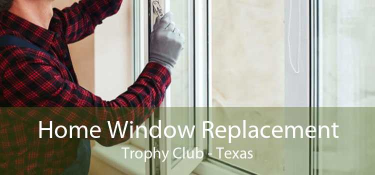 Home Window Replacement Trophy Club - Texas