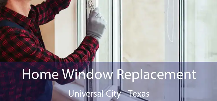 Home Window Replacement Universal City - Texas