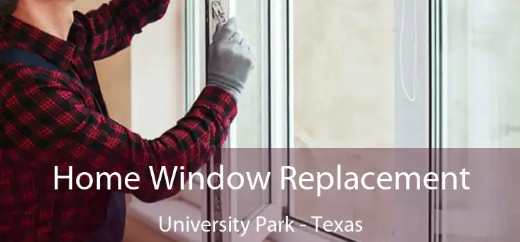 Home Window Replacement University Park - Texas