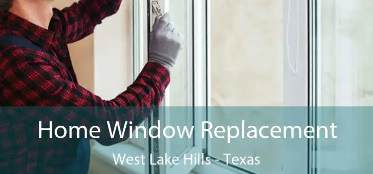 Home Window Replacement West Lake Hills - Texas