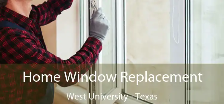 Home Window Replacement West University - Texas