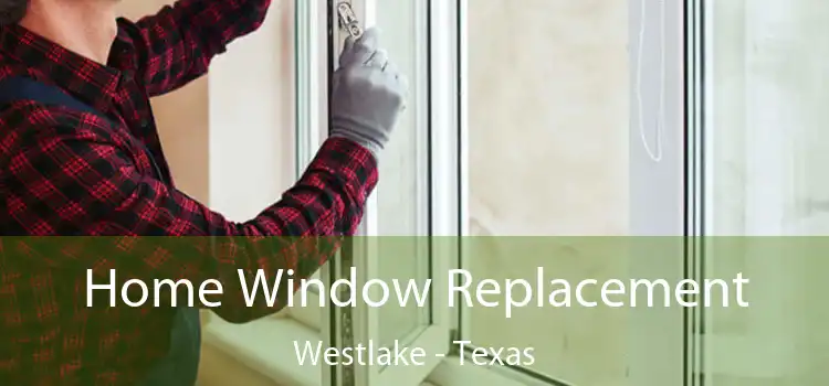 Home Window Replacement Westlake - Texas