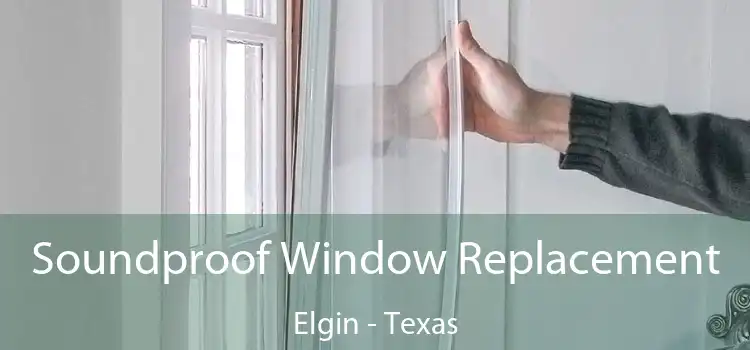 Soundproof Window Replacement Elgin - Texas