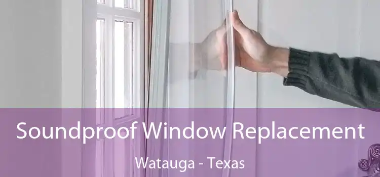 Soundproof Window Replacement Watauga - Texas