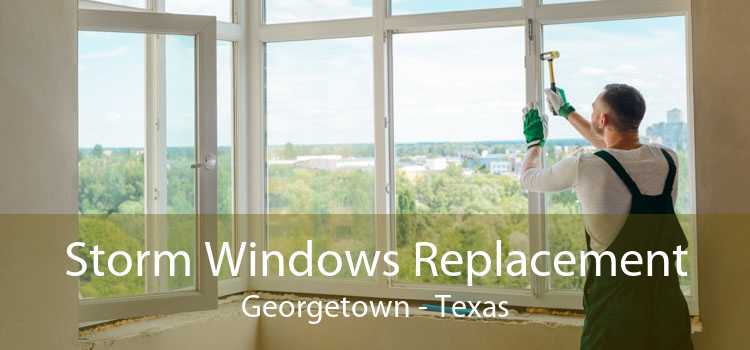 Storm Windows Replacement Georgetown - Texas