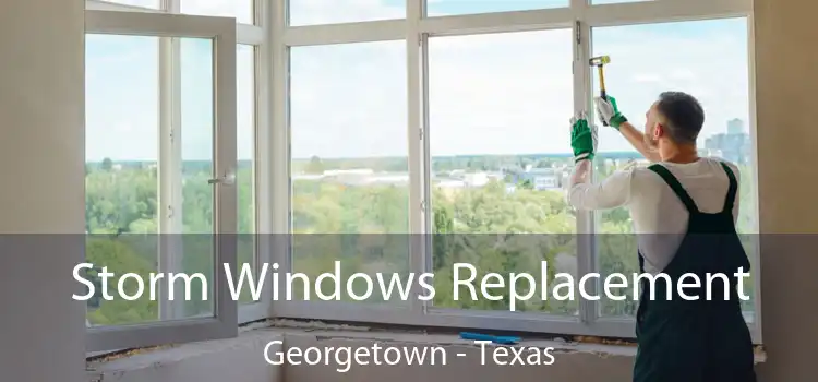 Storm Windows Replacement Georgetown - Texas