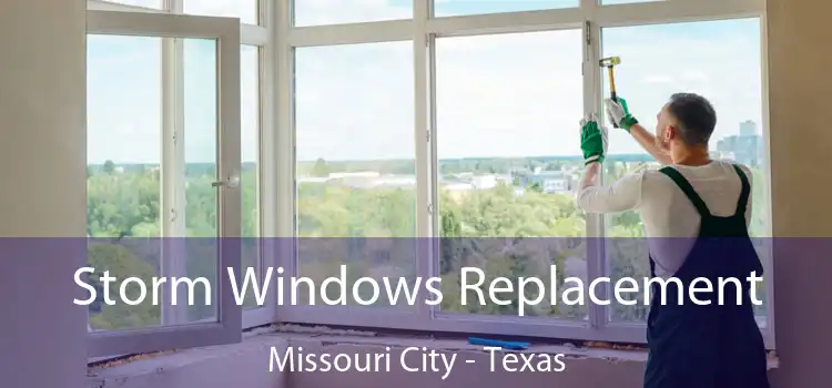 Storm Windows Replacement Missouri City - Texas