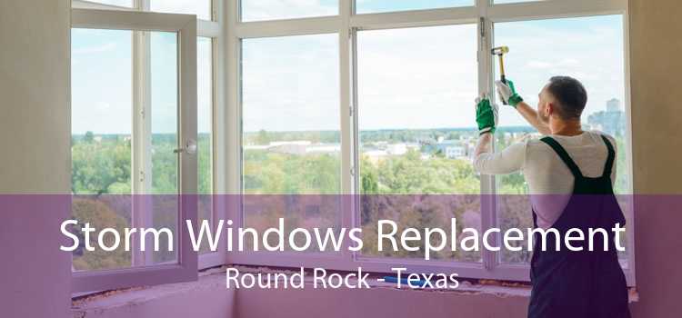 Storm Windows Replacement Round Rock - Texas