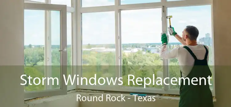 Storm Windows Replacement Round Rock - Texas