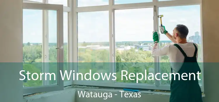 Storm Windows Replacement Watauga - Texas