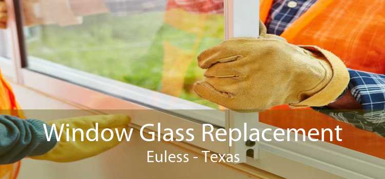 Window Glass Replacement Euless - Texas
