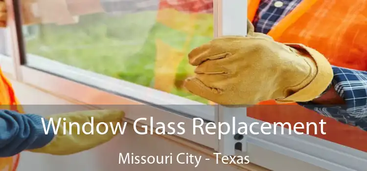 Window Glass Replacement Missouri City - Texas