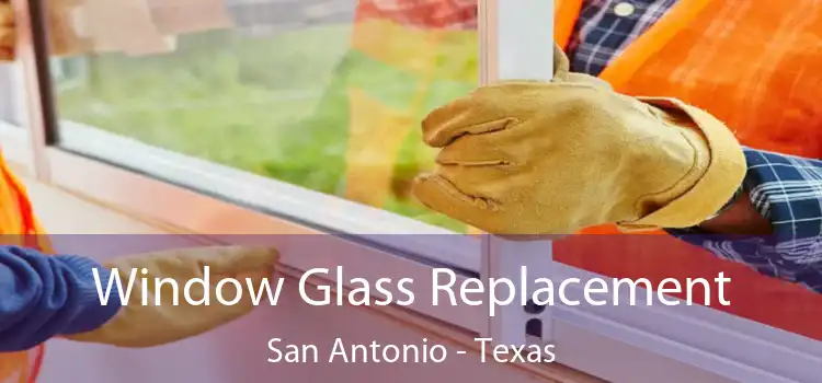 Window Glass Replacement San Antonio - Texas