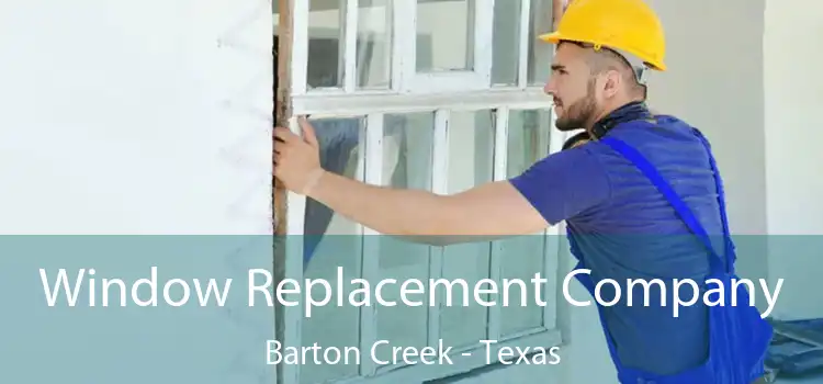 Window Replacement Company Barton Creek - Texas
