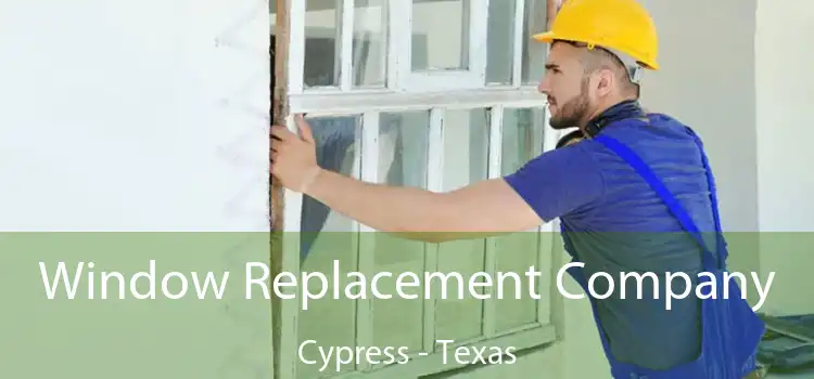 Window Replacement Company Cypress - Texas