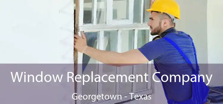 Window Replacement Company Georgetown - Texas