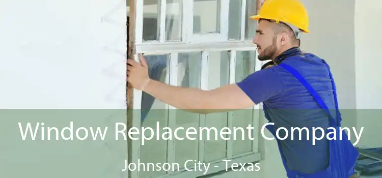 Window Replacement Company Johnson City - Texas