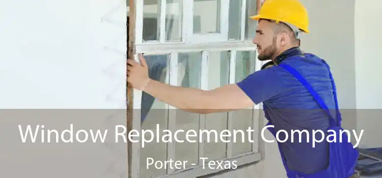 Window Replacement Company Porter - Texas